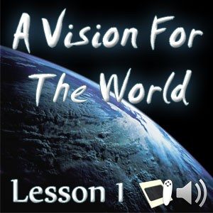 A Vision For The World – Lesson 1