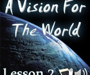 A Vision For The World – Lesson 2